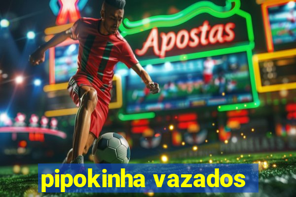 pipokinha vazados